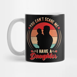 You Can't Scare Me I have a Daughter Mug